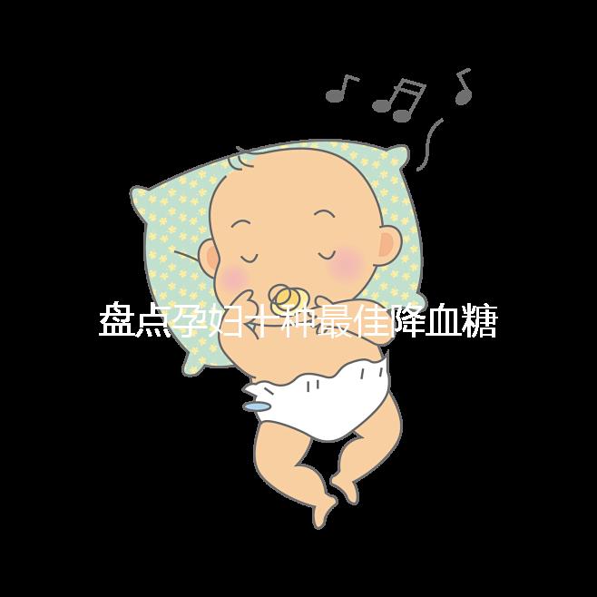 盤點孕婦十種最佳降血糖食物，不僅見效快還安全！