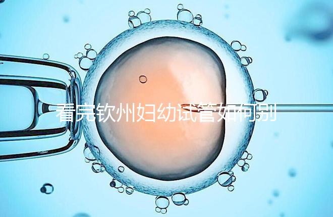 看完欽州婦幼試管如何別走,了解下助孕全過程費用明細再說