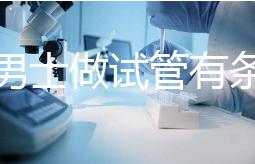 單身男士做試管有條件！未達這3點就別白費力氣了
