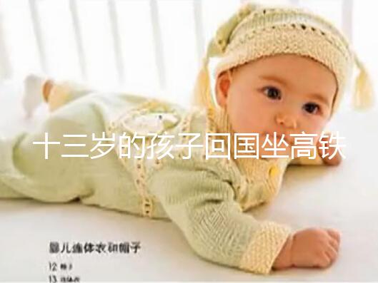 十三歲的孩子回國坐高鐵要不要大人陪，要什么手續(xù)？