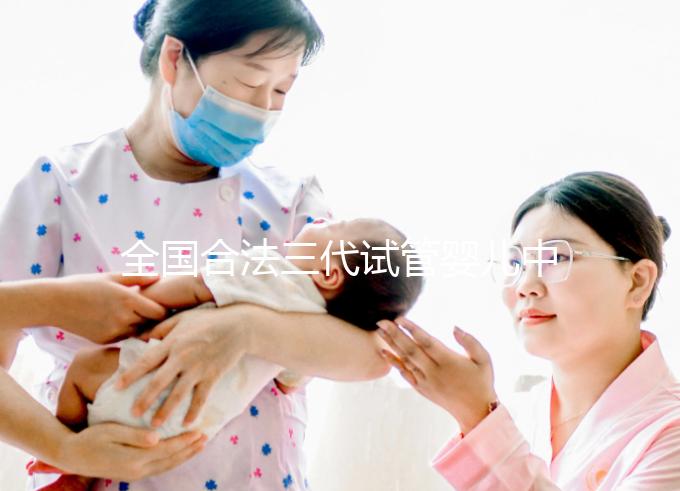 全國合法三代試管嬰兒中心名單公布，內(nèi)附醫(yī)院詳細(xì)介紹
