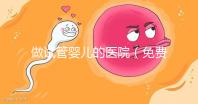 做試管嬰兒的醫(yī)院(免費(fèi)做試管嬰兒的醫(yī)院)