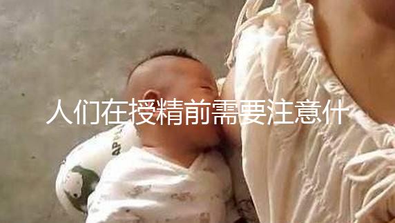 人們在授精前需要注意什么樣的速度，可以喝紅酒，同房一看就知道了