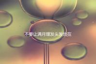 不要讓滿月理發頭發放在哪里最好，剃須前看看