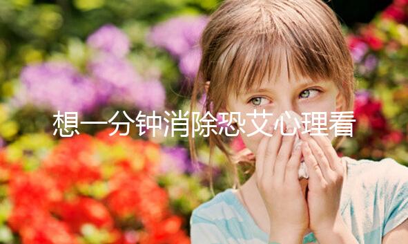 想一分鐘消除恐艾心理看過(guò)來(lái)，使用這三個(gè)辦法立竿見影