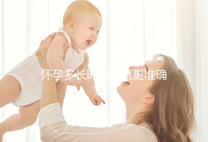 懷孕多長時間檢查更準確？