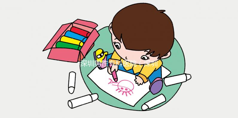 深圳男性?？漆t院（深圳男性?？漆t院排名）