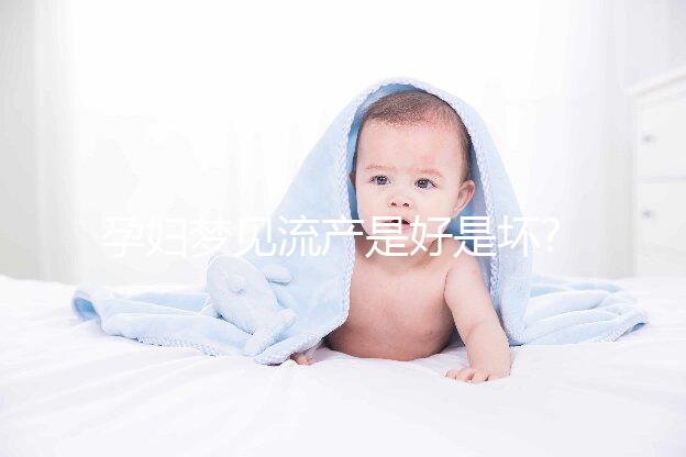 孕婦夢見流產(chǎn)是好是壞?看看相關胎夢解讀你就知道了