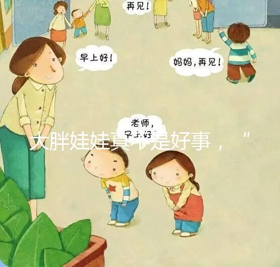 大胖娃娃真不是好事，“巨大兒”帶來的危害了解下