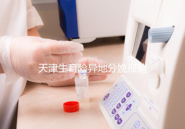 天津生育險異地分娩報銷流程揭秘,要啥資料看完明明白白