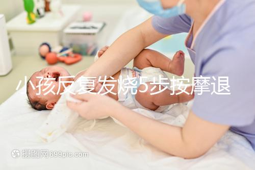 小孩反復發(fā)燒5步按摩退燒圖解,寶媽照著做退燒立即見效