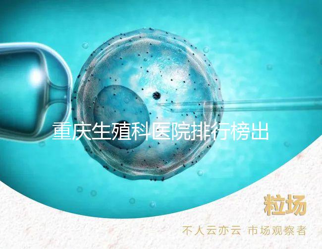 重慶生殖科醫(yī)院排行榜出爐!這些三甲機構(gòu)實力不容小覷