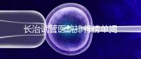 長治試管醫院排行榜單揭曉，來看哪家助孕成功率高且實力好