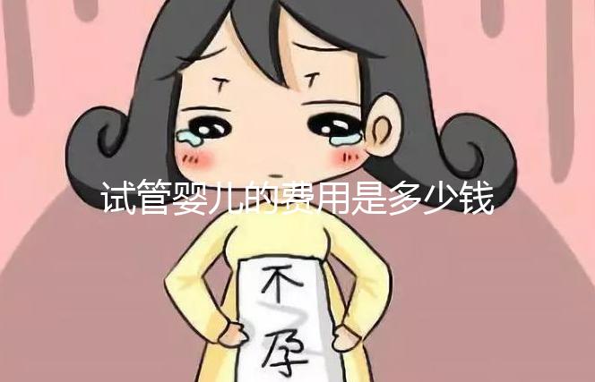 試管嬰兒的費用是多少錢(試管嬰兒的費用是多少錢?)