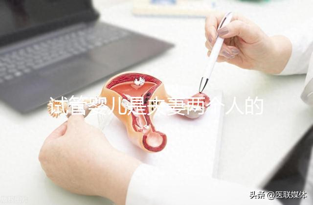 試管嬰兒是夫妻兩個(gè)人的孩子嗎(試管嬰兒長大后的弊端)