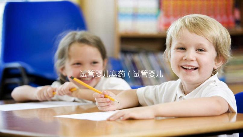 試管嬰兒塞藥(試管嬰兒塞藥后流出黑色藥渣)