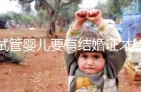 試管嬰兒要有結婚證才給做嗎？做試管嬰兒需要結婚證么