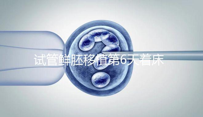 試管鮮胚移植第6天著床了沒？測出大白板還能懷孕嗎？