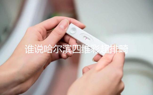 誰(shuí)說(shuō)哈爾濱四維彩超排畸好的醫(yī)院費(fèi)用貴,報(bào)生育險(xiǎn)方法快get