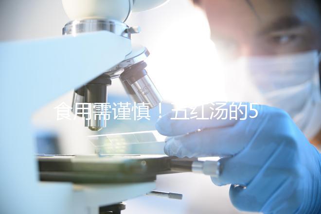 食用需謹(jǐn)慎!五紅湯的5大禁忌人群介紹
