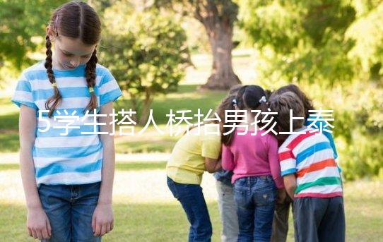 5學生搭人橋抬男孩上泰山，這群少年未來可期！