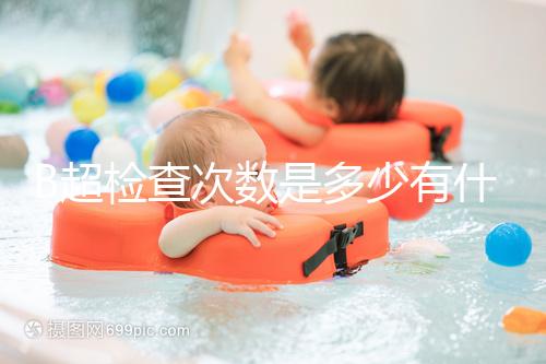 B超檢查次數是多少有什么用，它沒有對胎兒并沒有危害