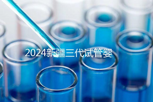 2024新疆三代試管嬰兒醫(yī)院大全,1家都沒(méi)有,又該怎么辦